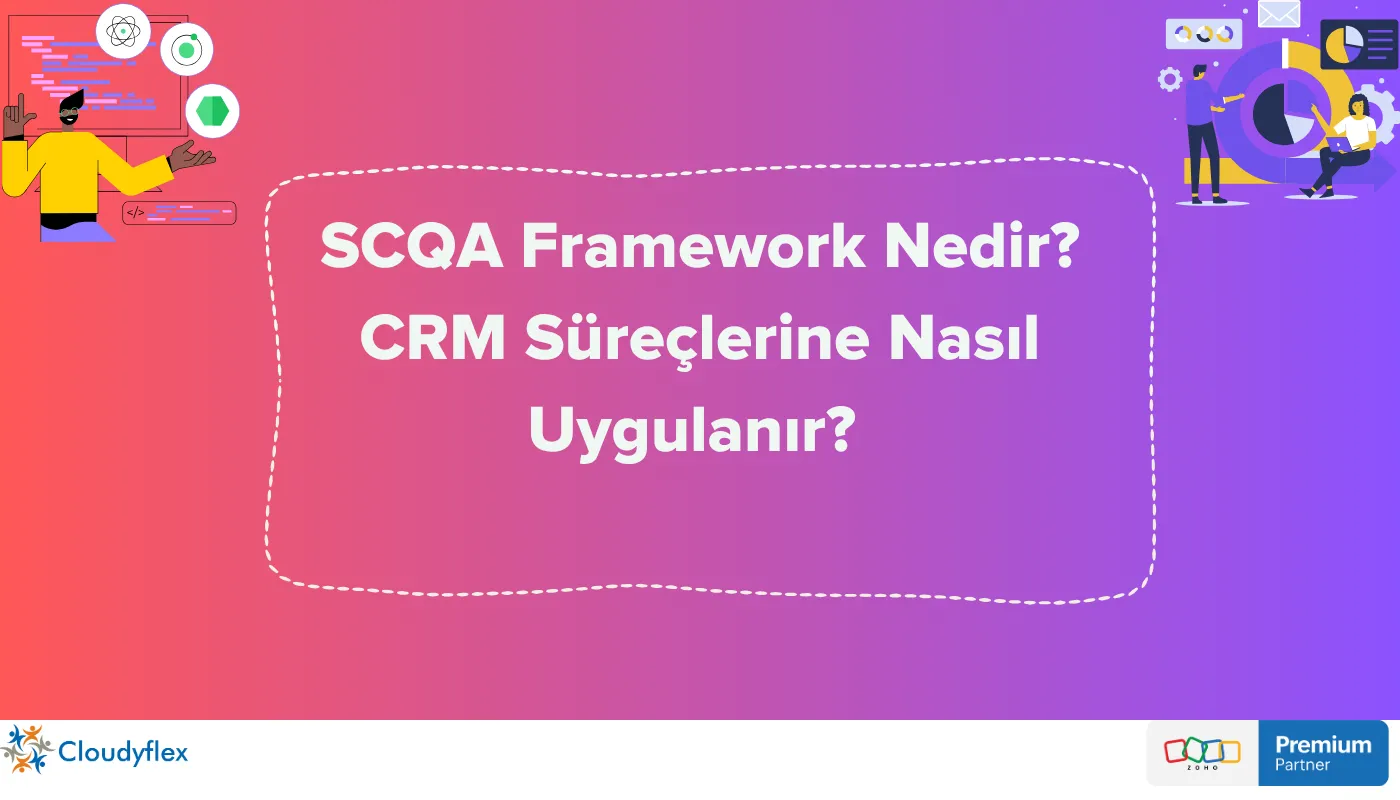 SCQA Framework Nedir? CRM Süreçlerine Nasıl Uygulanır? 